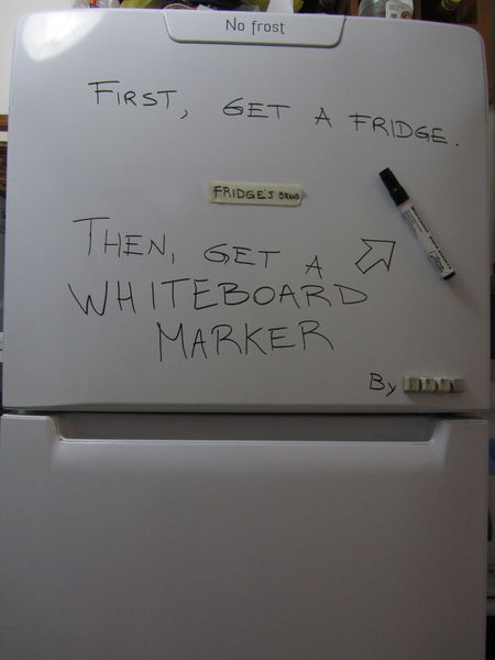 First, get a fridge, then, get a whiteboard marker
